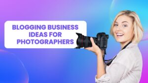 Blogging Business Ideas for Photographers: Learn to monetize your photography blog with expert strategies, niche selection, SEO, and diversified revenue.